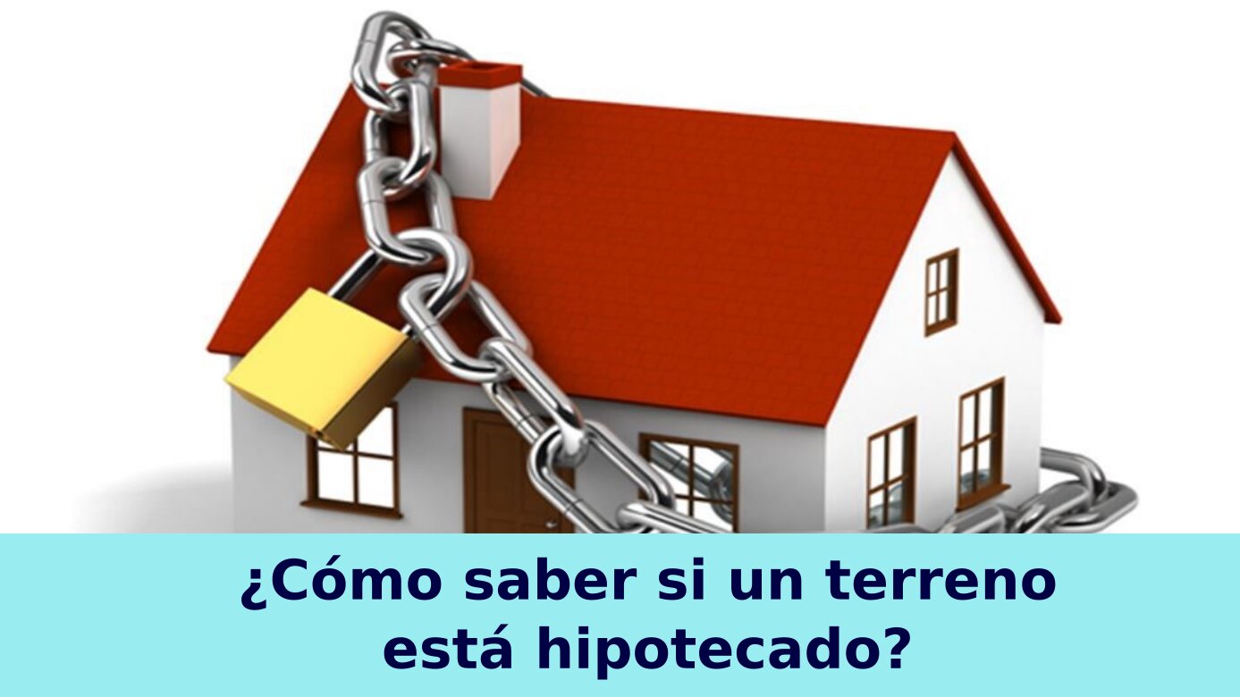 ¿Cómo saber si un terreno está hipotecado?